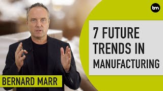 The 7 Biggest Future Trends In Manufacturing [upl. by Atterbury]