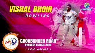 Vishal Bhoir Bowling  Ghodbunder Road Premier League 2019 Kasar Vadavali [upl. by Aicnom]