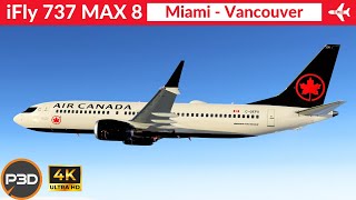 P3D v54 iFly 737 Max 8 Air Canada  Miami to Vancouver  Full flight  4K Ultra HD [upl. by Barrington919]