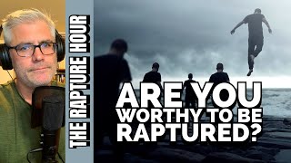 Are You Worthy To Be Raptured The Rapture Hour [upl. by Rains]