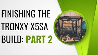 Finishing the TronXY X5SA 3D Printer Build Part 2 [upl. by Ternan]