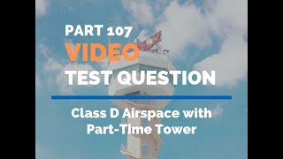 FAA Part 107 Video Test Prep Class D Airspace with Parttime Tower [upl. by Elvin2]