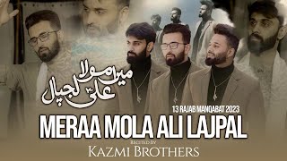 Meraa Mola Ali as Lajpal  Kazmi Brothers New Manqabat 2023  Manqabat Mola Ali as 13 Rajab 2023 [upl. by Anoiek164]