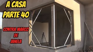 COLOCAÇÃO DO CONTRA MARCO DA JANELA A CASA PARTE 40 [upl. by Onailimixam]