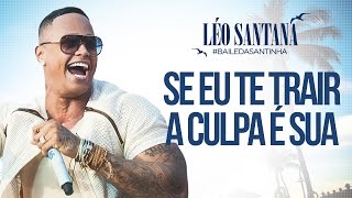 LÉO SANTANA  SE EU TE TRAIR A CULPA É SUA CLIPE OFICIAL DVD BaileDaSantinha [upl. by Roye171]