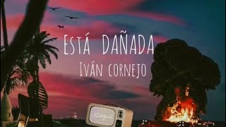 Está Dañada  Iván Cornejo Letra Lyrics [upl. by Ahsinehs983]