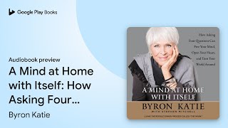 A Mind at Home with Itself How Asking Four… by Byron Katie · Audiobook preview [upl. by Tanner480]