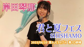 岸田琴那「君と夏フェス  SHISHAMO」20230610 夏のJCライブⅡ 溝ノ口劇場 [upl. by Aihseyk]