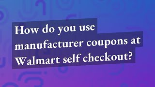 How do you use manufacturer coupons at Walmart self checkout [upl. by Aufa]