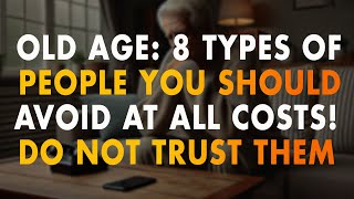 When You Grow Old 8 Types of People You Should AVOID at All Costs Do Not Trust Them [upl. by Nicko]