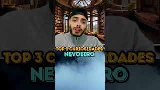 NEVOEIRO  TOP 3 CURIOSIDADES [upl. by Notliw294]