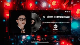 NST  HOT VIỆT MIX 3H TBYNZ REMIX 2024  FULL TRACK HOT TREND TIKTOK [upl. by Savanna]