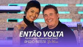 Amado Batista Part Esp Kell Smith  ENTÃO VOLTA  DVD quotEm Casaquot [upl. by Aelc]