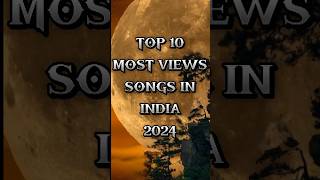 Top 10 most views songs in India 2024 🌍🇮🇳💝shorts viralvideo song youtubeshorts [upl. by Nethsa]