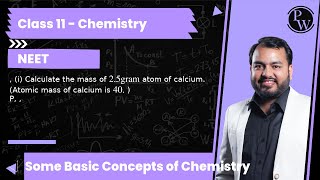 i Calculate the mass of 25 gram atom of calcium Atomic mass of calcium is 40   P [upl. by Anglo]