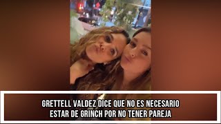 GRETTELL VALDEZ DICE QUE NO ES NECESARIO ESTAR DE GRINCH POR NO TENER PAREJA [upl. by Uolyram]