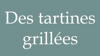 How to Pronounce Des tartines grillées Toasted sandwiches Correctly in French [upl. by Gravante]