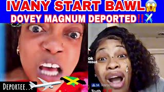 IVANY START BAWL ‼️ DEPORTED 😱 DOVEY MAGNUM SPEAKS [upl. by Eerdua]