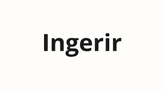 How to pronounce Ingerir [upl. by Lilia971]