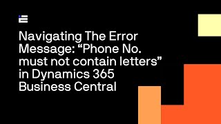 Navigating The Error Message quotPhone No must not contain lettersquot in Dynamics 365 Business Central [upl. by Dnumyar905]