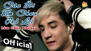 Câu Hỏi Em Chưa Trả Lời  Lâm Chấn Khang Official MV [upl. by Himelman]