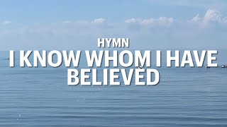 I Know Whom I Have Believed  Hymn with Lyrics [upl. by Aihsemak267]