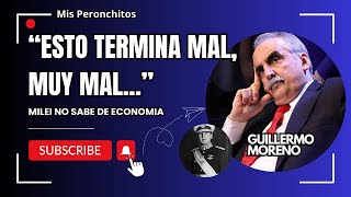 Guillermo Moreno vaticina que el prog Económico de Javier Milei termina Muy Mal [upl. by Nan]