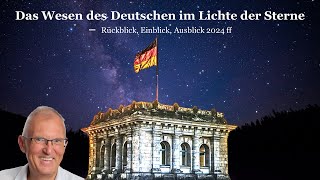 Das Wesen des Deutschen im Lichte der Sterne  Rückblick Einblick und Ausblick 2024 ff [upl. by Meghan]