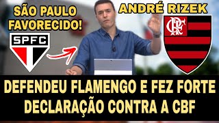 ANDRÉ RIZEK DEFENDE FLAMENGO E SALTA DECLARAÇÃO FORTÍSSIMA CONTRA CBF E SÃO PAULO [upl. by Navnod]