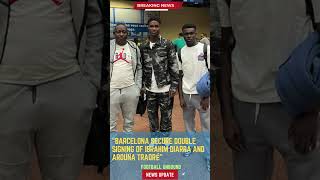 Barcelona Secure Double Signing of Ibrahim Diarra and Arouna TraoréFootballUnbound FootballUpdates [upl. by Tessy]