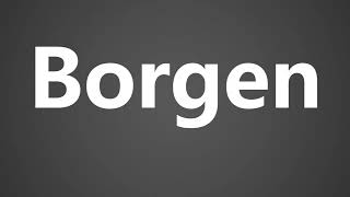 How To Pronounce Borgen [upl. by Divaj650]