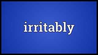 Irritably Meaning [upl. by Calore]