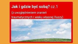 Jak i gdzie być sobą część 1 Z uwzględnieniem zranień traumatycznych i wieku własnej Duszy [upl. by Shaefer]