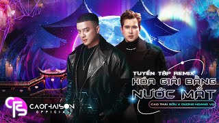 TUYỂN TẬP REMIX quotHÓA GIẢI BẰNG NƯỚC MẮTquot  CAO THÁI SƠN x DƯƠNG HOÀNG VŨ  NHẠC TRẺ TIKTOK 2024 [upl. by Onder]