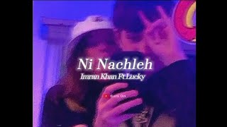 Imran Khan  Ni Nachleh slowed  reverb  Ft Lucky [upl. by Ailsa264]