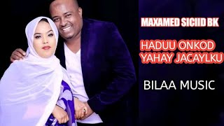 MAXAMED SICIID BK HADUU ONKOD YAHAY JACAYLKUBILAA MUSIC [upl. by Lewan]