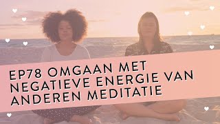 EP 78 – Omgaan Met Negatieve Energie Van Anderen  Geleide Meditatie [upl. by Yerffoj]