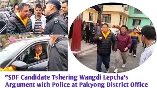 SDF Candidate Tshering Wangdi Lepchas Argument with Police at Pakyong District Office [upl. by Anairdna21]