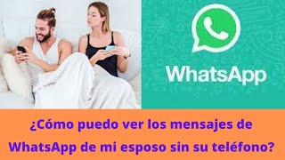 ¿Cómo puedo ver los mensajes de mi esposo en WhatsApp sin su teléfono [upl. by Brigid]