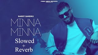 Garry Sandhu  Minna Minna Slowed  Reverb SONG 075 [upl. by Froma]