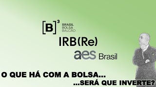 O QUE HÁ COM A BOLSA SERÁ QUE INVERTE IRBRe AES Brasil [upl. by Heloise]