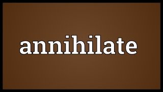 Annihilate Meaning [upl. by Inan]