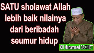 SATU sholawat Allah lebih baik dari beribadah seumur hidup  KH Muhammad BAKHIET [upl. by Jeth]