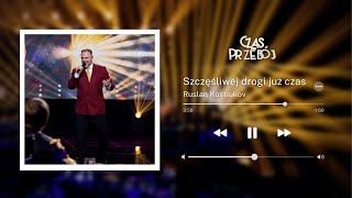 „Szczęśliwej drogi już czas”  Ruslan Kostiukov  Czas na przebój II [upl. by Francklin900]