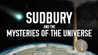 Sudbury and the Mysteries of the Universe [upl. by Issi]