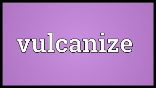 Vulcanize Meaning [upl. by Yettie437]