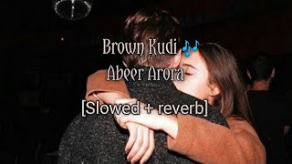 Brown Kudi  Abeer Arora  lofi slowed and reverb song [upl. by Mcdougall]