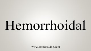 How To Say Hemorrhoidal [upl. by Mcferren]