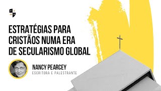 Estratégias para Cristãos numa Era de Secularismo Global  Nancy Pearcey [upl. by Werra512]