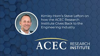 KimleyHorns Steve Lefton on how the ACEC Research Institute Gives Back [upl. by Lucia596]